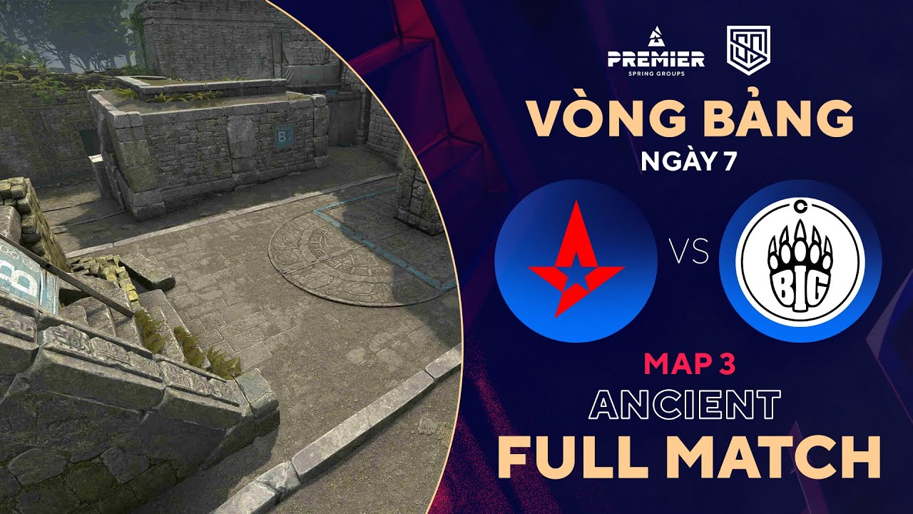 [FULLMATCH] ASTRALIS – BIG | MAP 3 ANCIENT | BLAST Spring Group | Tiếng Việt – 500Bros